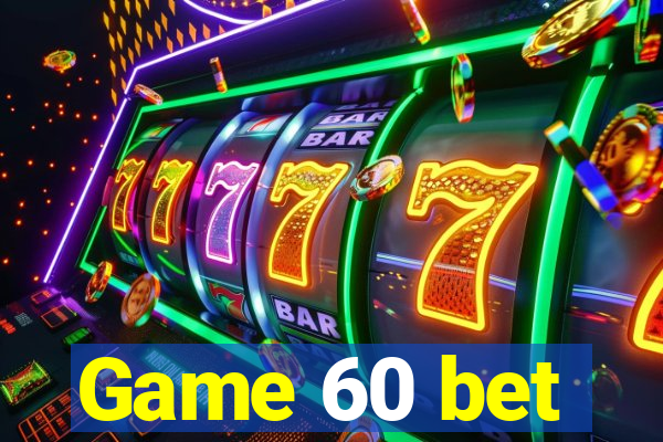 Game 60 bet